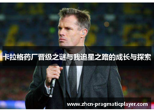 卡拉格药厂晋级之谜与我追星之路的成长与探索