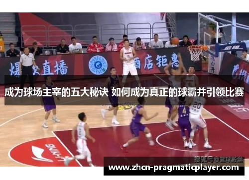 成为球场主宰的五大秘诀 如何成为真正的球霸并引领比赛