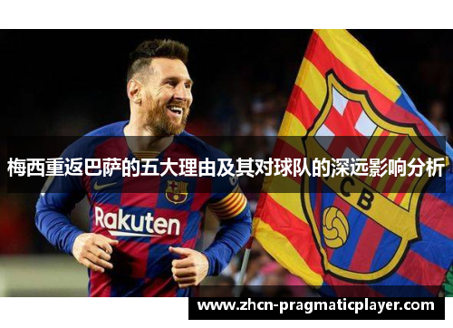 梅西重返巴萨的五大理由及其对球队的深远影响分析