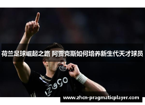 荷兰足球崛起之路 阿贾克斯如何培养新生代天才球员