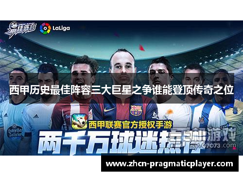 西甲历史最佳阵容三大巨星之争谁能登顶传奇之位