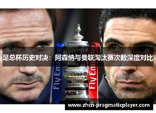 足总杯历史对决：阿森纳与曼联淘汰赛次数深度对比