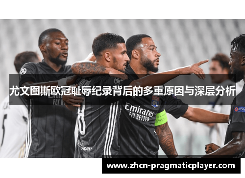 尤文图斯欧冠耻辱纪录背后的多重原因与深层分析