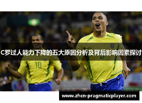 C罗过人能力下降的五大原因分析及背后影响因素探讨