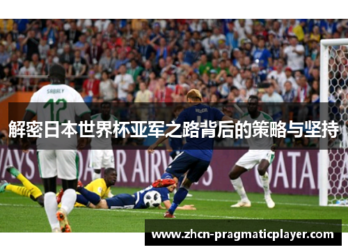 解密日本世界杯亚军之路背后的策略与坚持